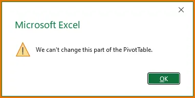 Excel error message saying "We can't change this part of the PivotTable".